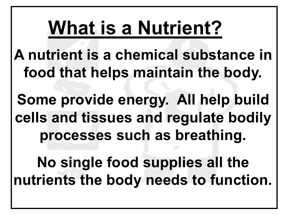 What is a Nutrient. A nutrient is a chemical substance in food that helps maintain the body.