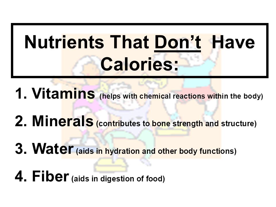 Nutrients That Don’t Have Calories: 1. Vitamins (helps with chemical reactions within the body) 2.