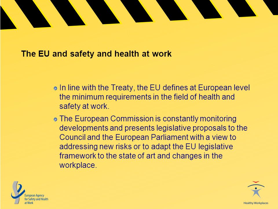 The EU and safety and health at work In line with the Treaty, the EU defines at European level the minimum requirements in the field of health and safety at work.