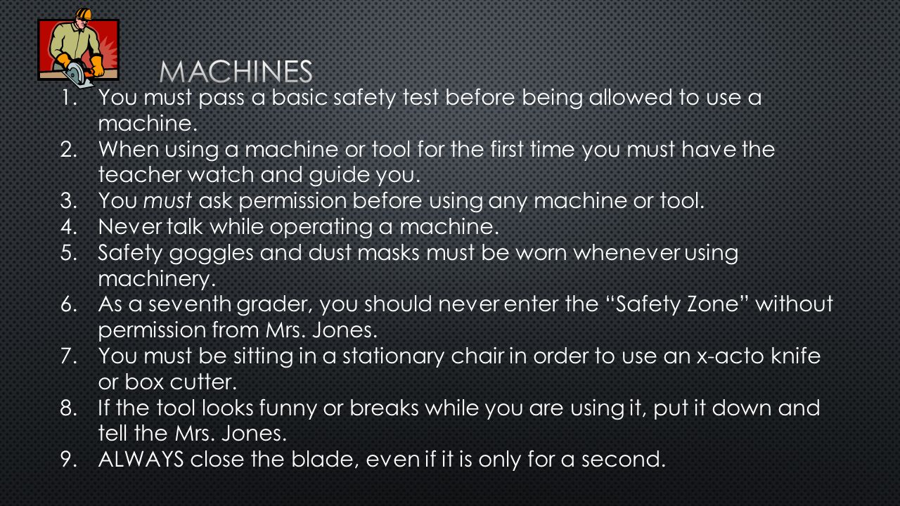 1.You must pass a basic safety test before being allowed to use a machine.