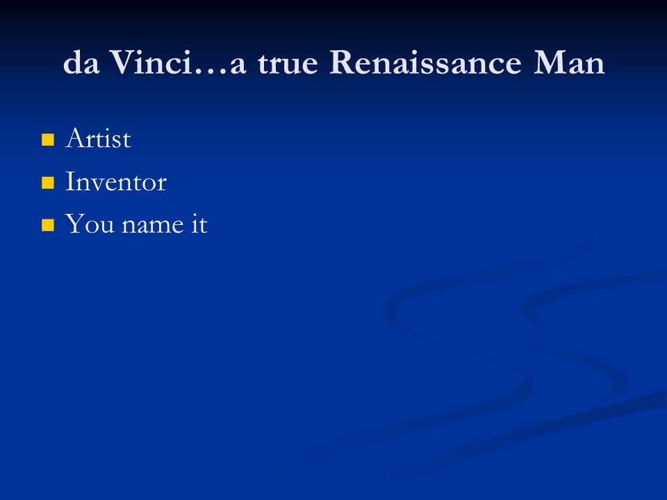 da Vinci…a true Renaissance Man Artist Inventor You name it