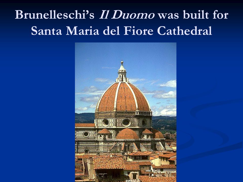 Brunelleschi’s Il Duomo was built for Santa Maria del Fiore Cathedral