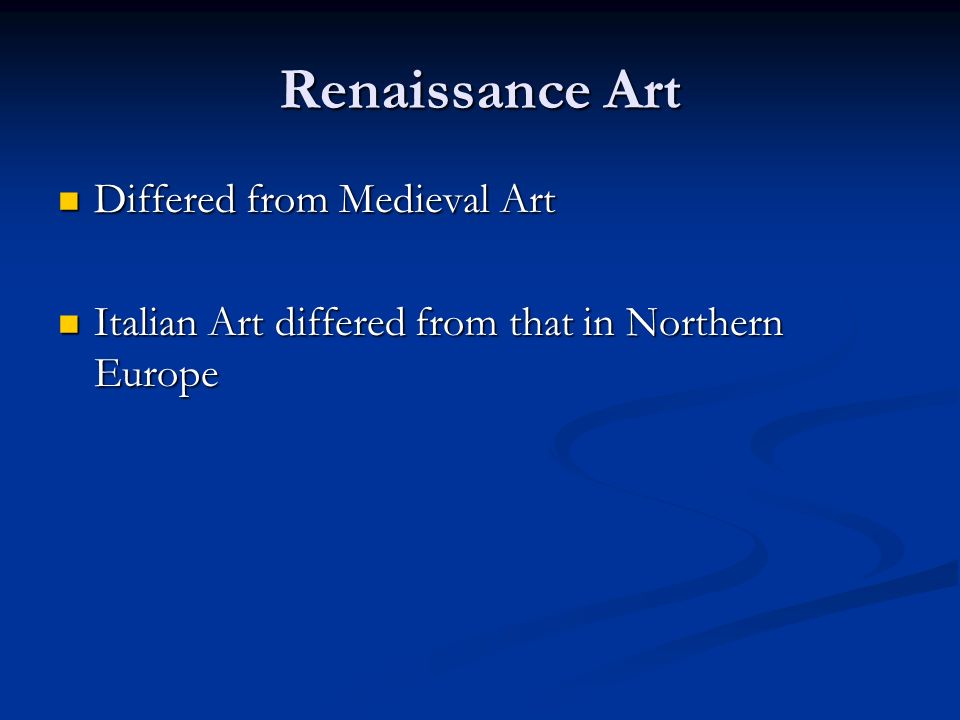 Renaissance Art Differed from Medieval Art Differed from Medieval Art Italian Art differed from that in Northern Europe Italian Art differed from that in Northern Europe