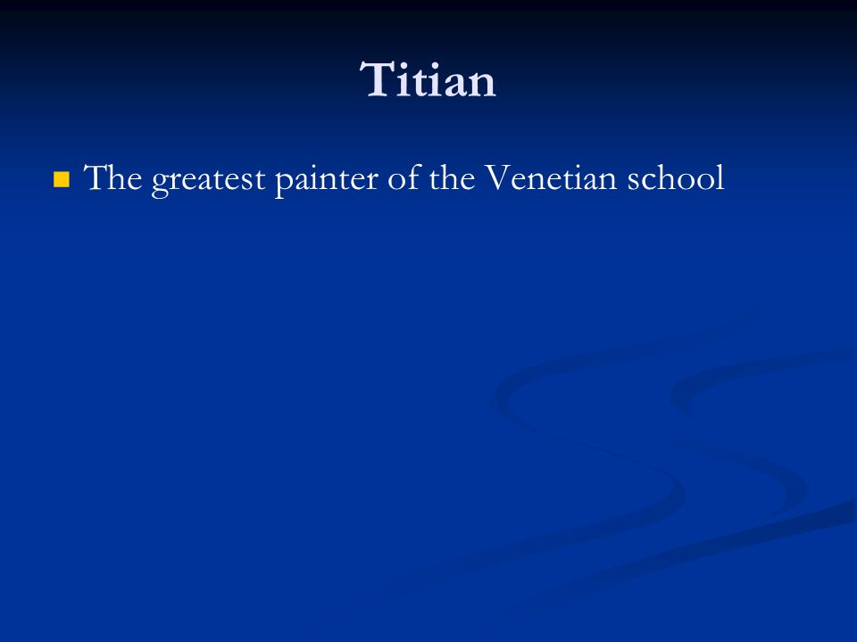 Titian The greatest painter of the Venetian school