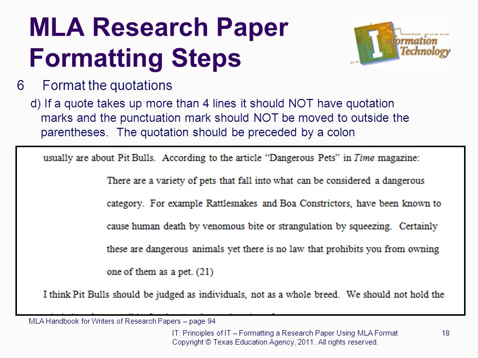 MLA Research Paper Formatting Steps 6 Format the quotations d) If a quote takes up more than 4 lines it should NOT have quotation marks and the punctuation mark should NOT be moved to outside the parentheses.