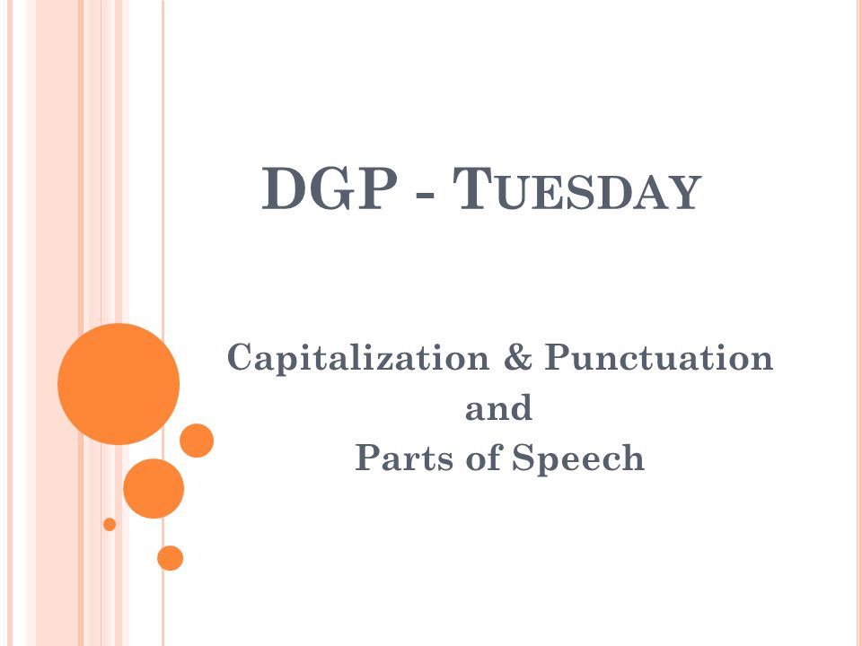 DGP - T UESDAY Capitalization & Punctuation and Parts of Speech