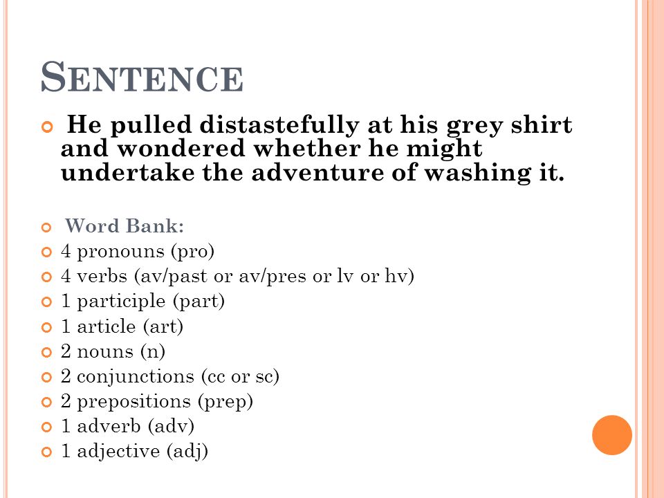 S ENTENCE He pulled distastefully at his grey shirt and wondered whether he might undertake the adventure of washing it.