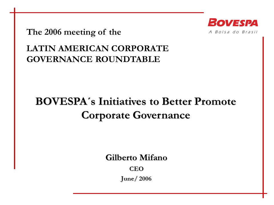 Gilberto Mifano CEO June/ 2006 The 2006 meeting of the LATIN AMERICAN CORPORATE GOVERNANCE ROUNDTABLE BOVESPA´s Initiatives to Better Promote Corporate Governance