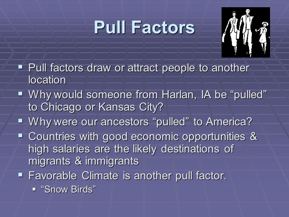 Pull Factors  Pull factors draw or attract people to another location  Why would someone from Harlan, IA be pulled to Chicago or Kansas City.