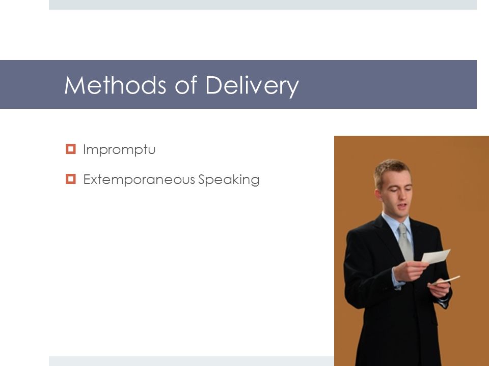 Methods of Delivery  Impromptu  Extemporaneous Speaking