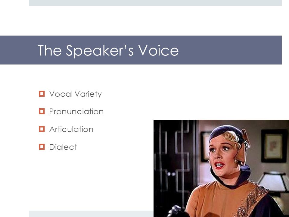 The Speaker’s Voice  Vocal Variety  Pronunciation  Articulation  Dialect