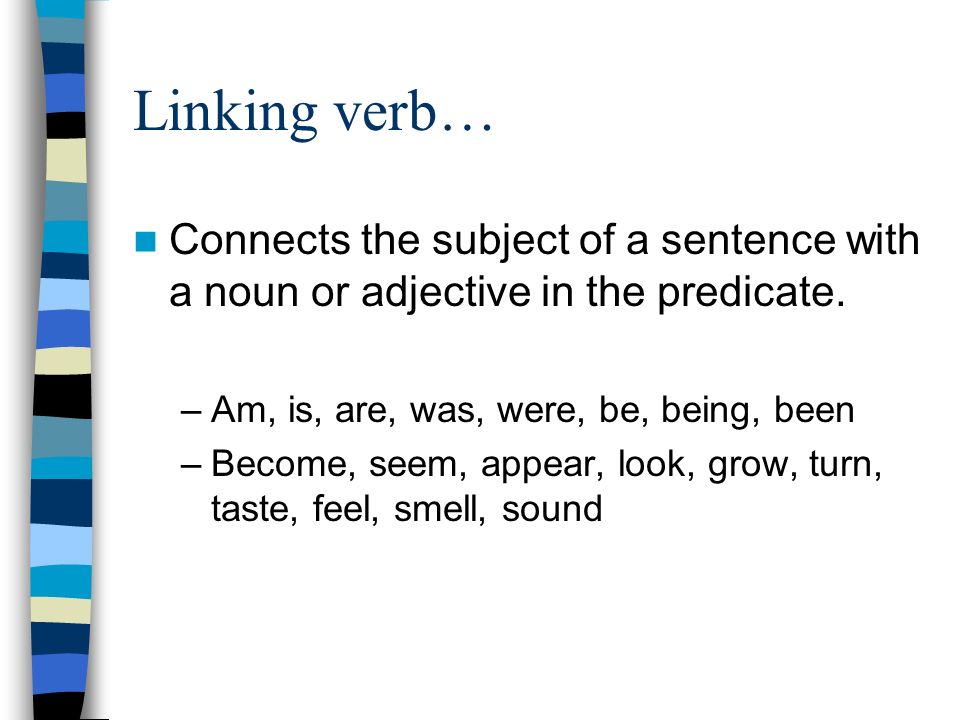 Linking verb… Connects the subject of a sentence with a noun or adjective in the predicate.