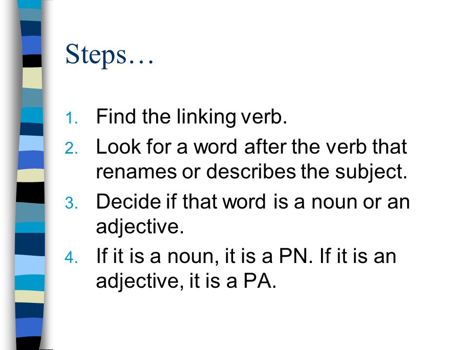 Steps… 1. Find the linking verb. 2.