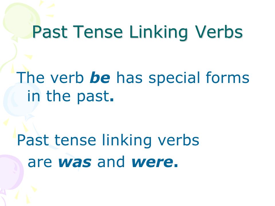 Present Tense Linking Verbs are Today, they are tired.