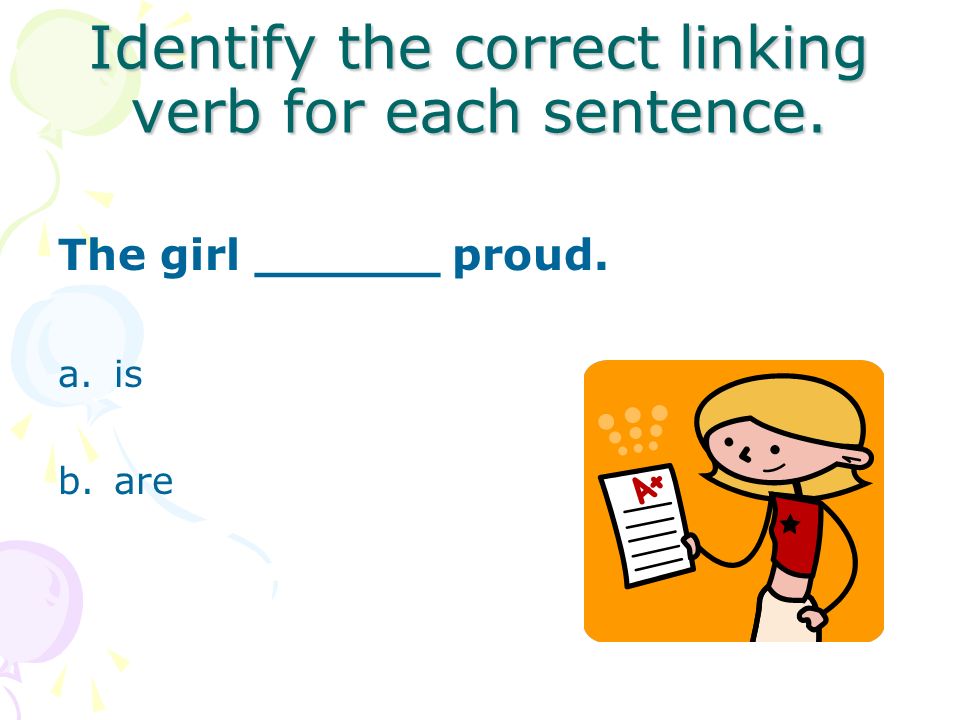 Identify the correct linking verb for each sentence. They ________ together. a.are b.is