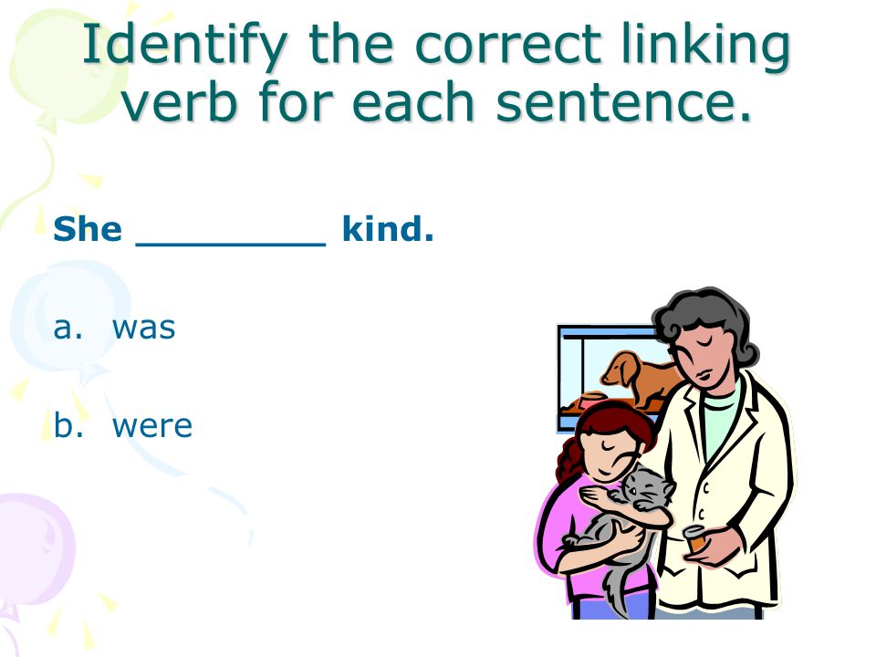 Identify the correct linking verb for each sentence.