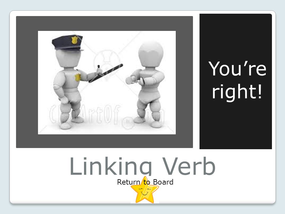 Linking Verb You’re right! Return to Board