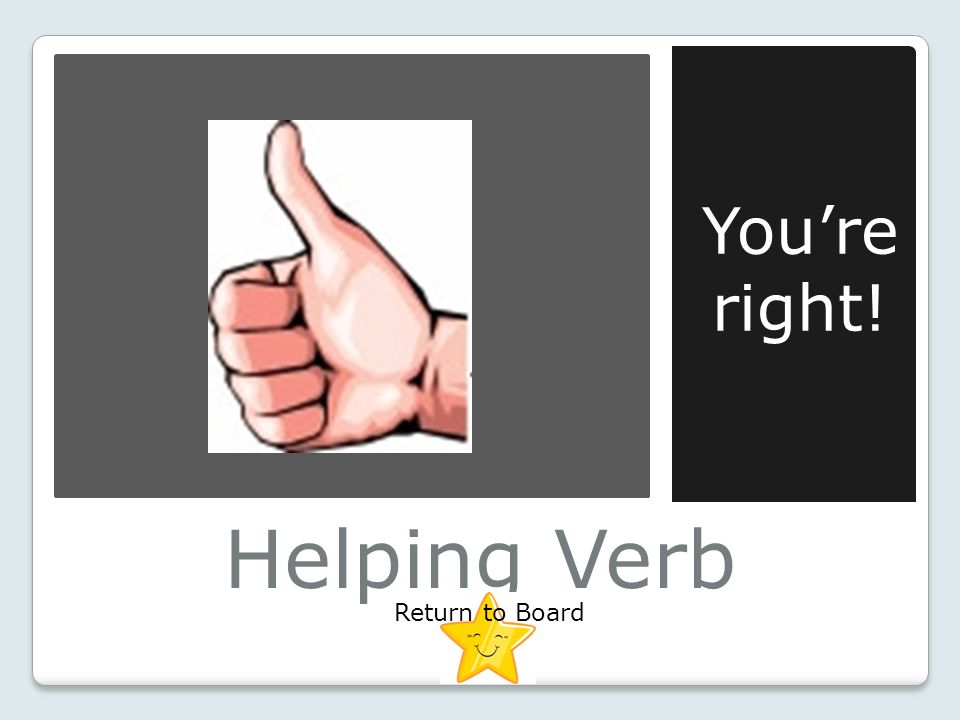 Helping Verb You’re right! Return to Board