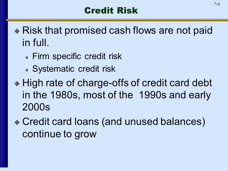 7-6 Credit Risk  Risk that promised cash flows are not paid in full.