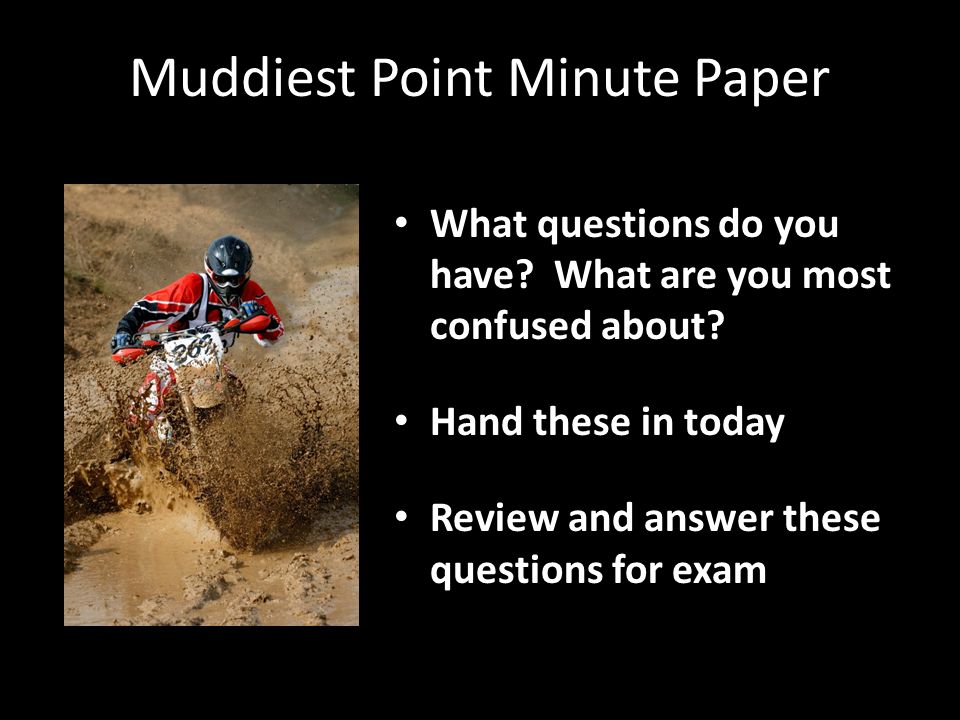 Muddiest Point Minute Paper What questions do you have.