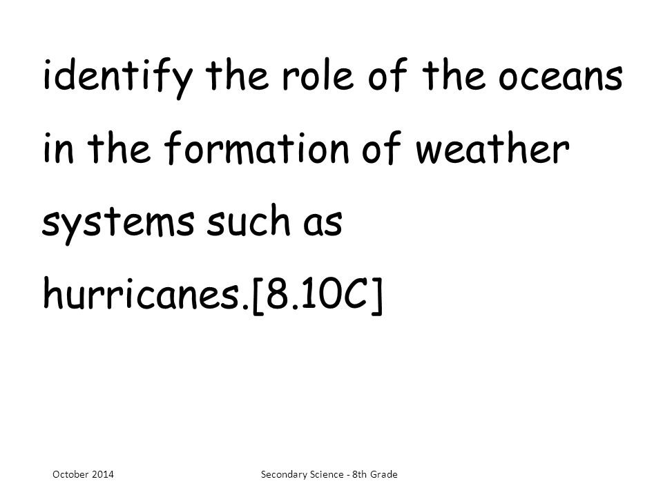 identify the role of the oceans in the formation of weather systems such as hurricanes.[8.10C] October 2014Secondary Science - 8th Grade