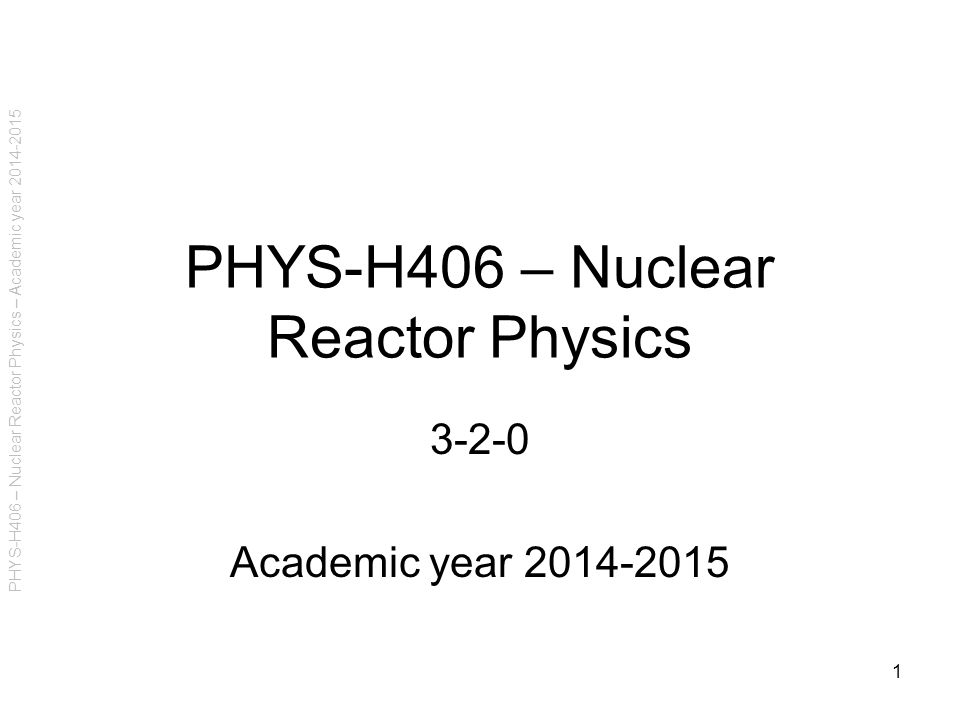 PHYS-H406 – Nuclear Reactor Physics – Academic year PHYS-H406 – Nuclear Reactor Physics Academic year