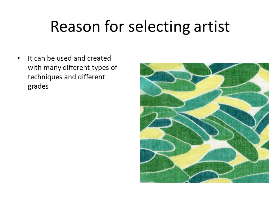 Reason for selecting artist It can be used and created with many different types of techniques and different grades