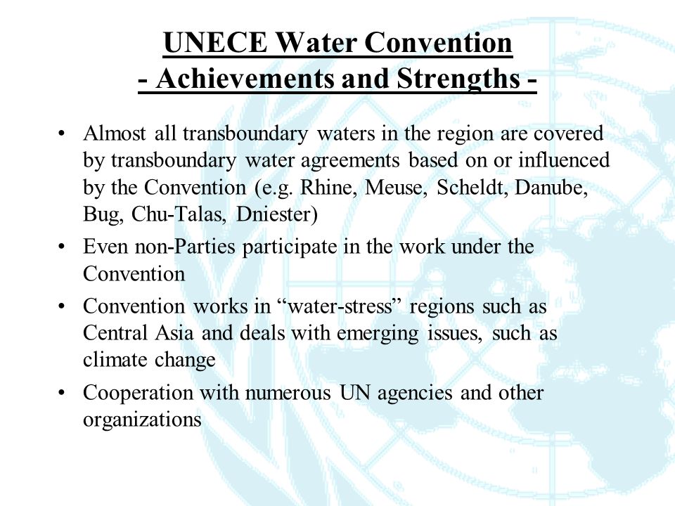 UNECE Water Convention - Achievements and Strengths - Almost all transboundary waters in the region are covered by transboundary water agreements based on or influenced by the Convention (e.g.