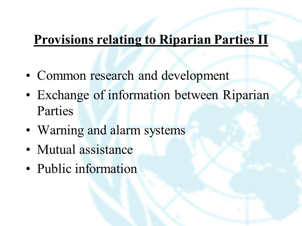 Provisions relating to Riparian Parties II Common research and development Exchange of information between Riparian Parties Warning and alarm systems Mutual assistance Public information