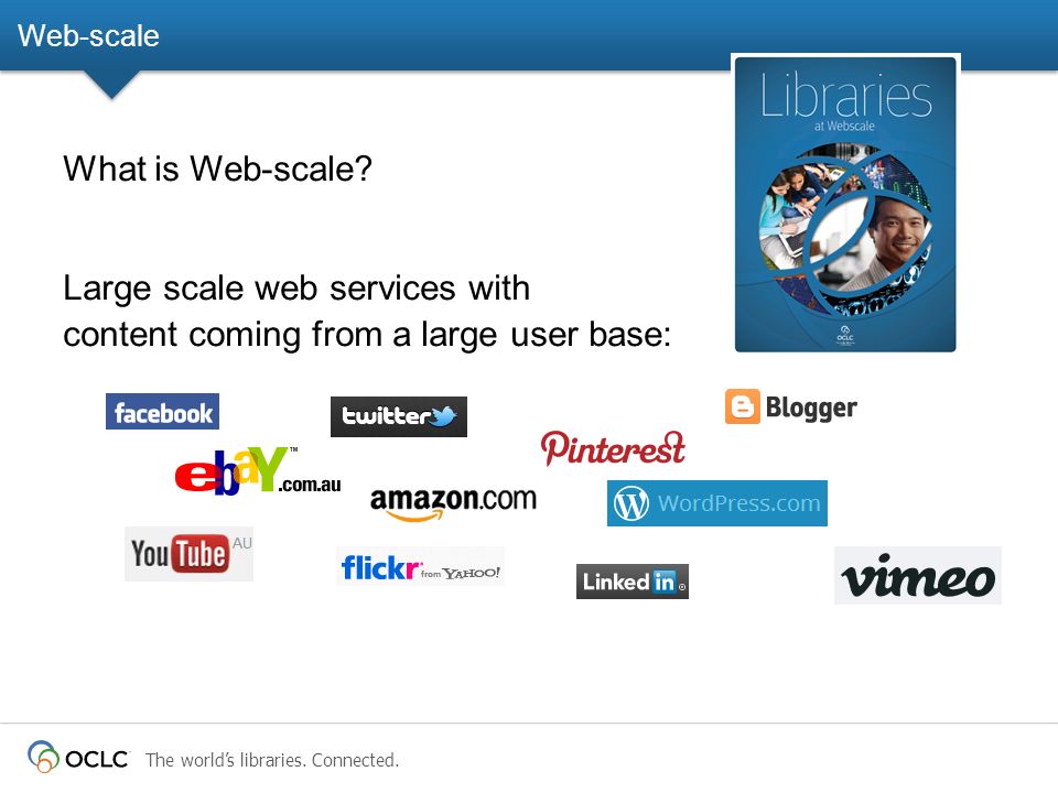 The world’s libraries. Connected. Web-scale What is Web-scale.