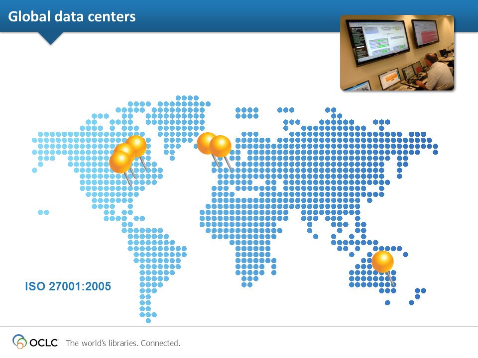 The world’s libraries. Connected. Global data centers ISO 27001:2005