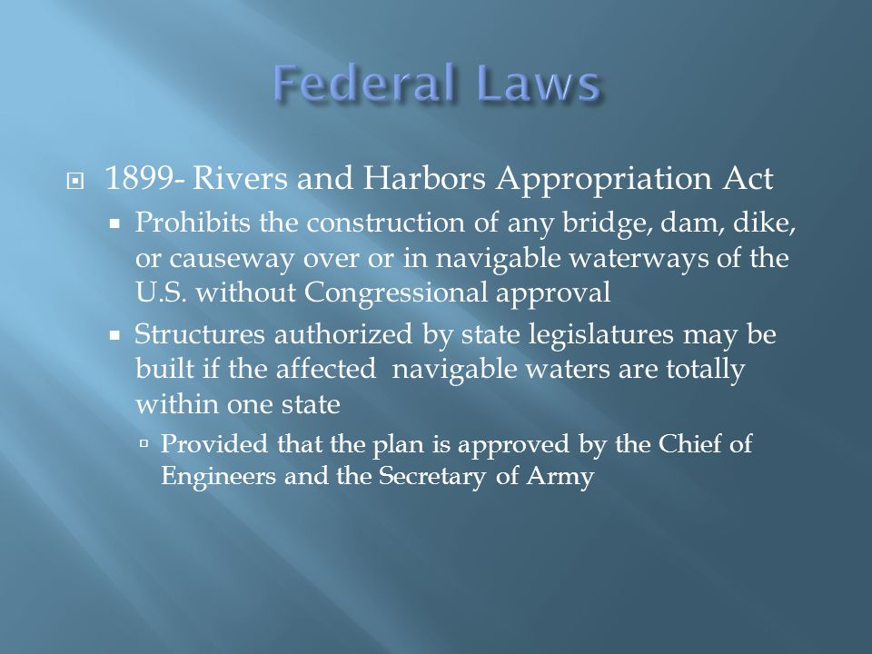  Rivers and Harbors Appropriation Act  Prohibits the construction of any bridge, dam, dike, or causeway over or in navigable waterways of the U.S.