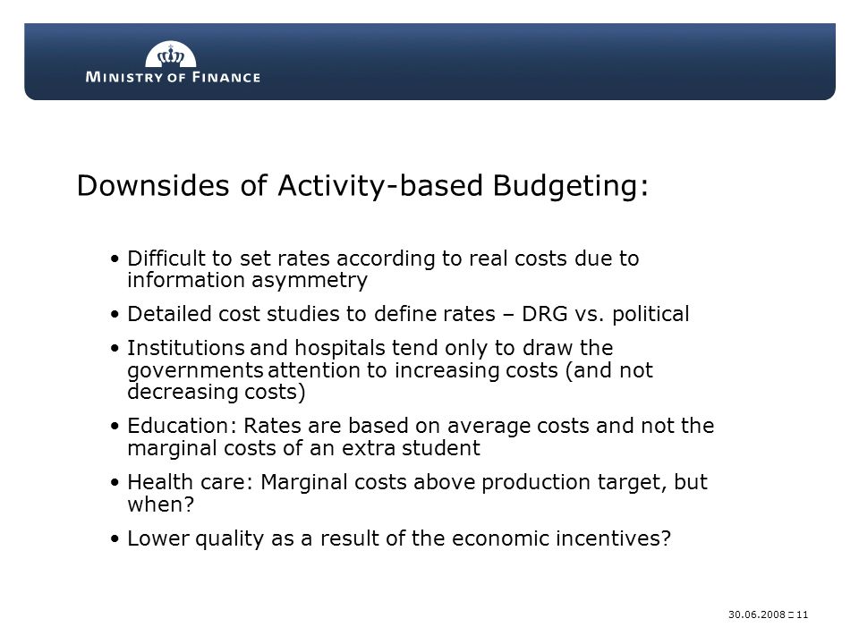  Downsides of Activity-based Budgeting: Difficult to set rates according to real costs due to information asymmetry Detailed cost studies to define rates – DRG vs.