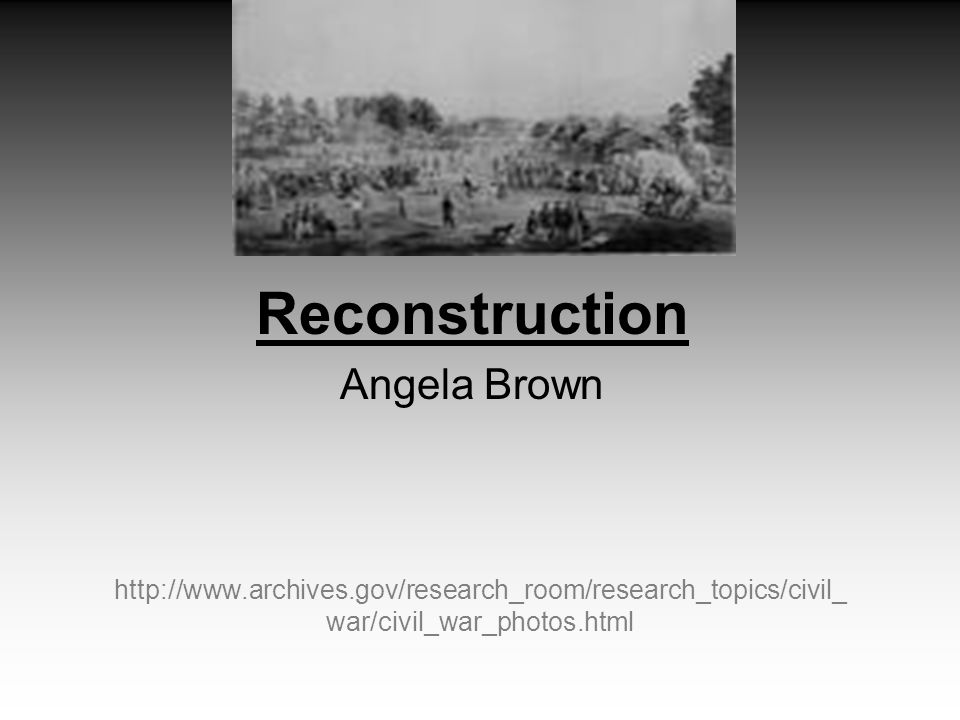 war/civil_war_photos.html Reconstruction Angela Brown