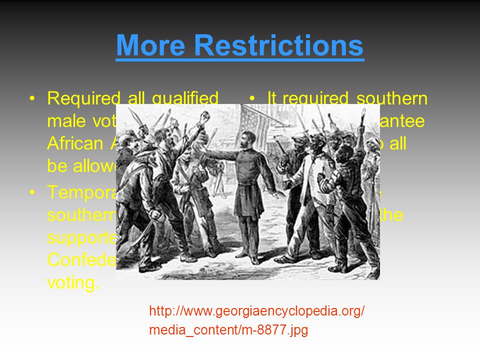 More Restrictions Required all qualified male voters, including African Americans to be allowed to vote.