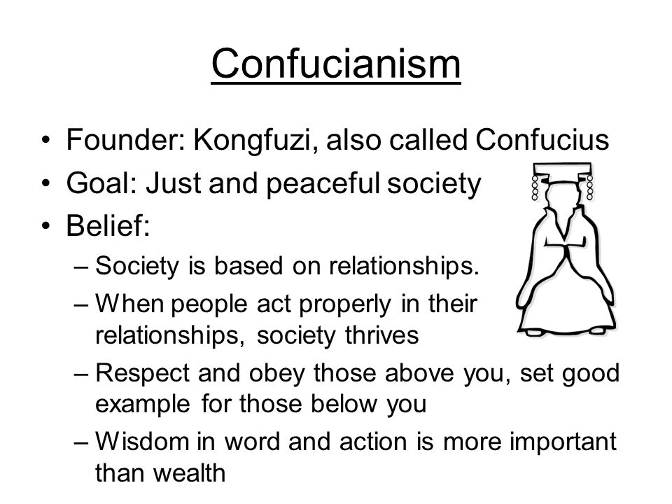 Confucianism Founder: Kongfuzi, also called Confucius Goal: Just and peaceful society Belief: –Society is based on relationships.