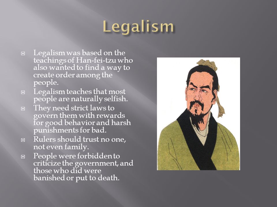  Legalism was based on the teachings of Han-fei-tzu who also wanted to find a way to create order among the people.