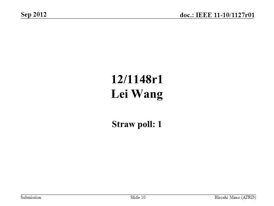 Submission doc.: IEEE 11-10/1127r01 12/1148r1 Lei Wang Straw poll: 1 Sep 2012 Hiroshi Mano (ATRD)Slide 10
