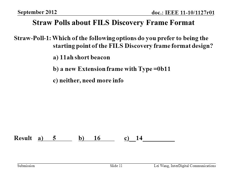 Submission doc.: IEEE 11-10/1127r01 Straw Polls about FILS Discovery Frame Format Straw-Poll-1: Which of the following options do you prefer to being the starting point of the FILS Discovery frame format design.