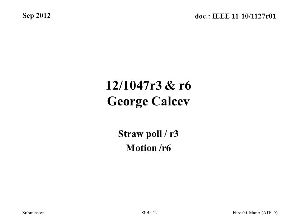 Submission doc.: IEEE 11-10/1127r01 12/1047r3 & r6 George Calcev Straw poll / r3 Motion /r6 Sep 2012 Hiroshi Mano (ATRD)Slide 12
