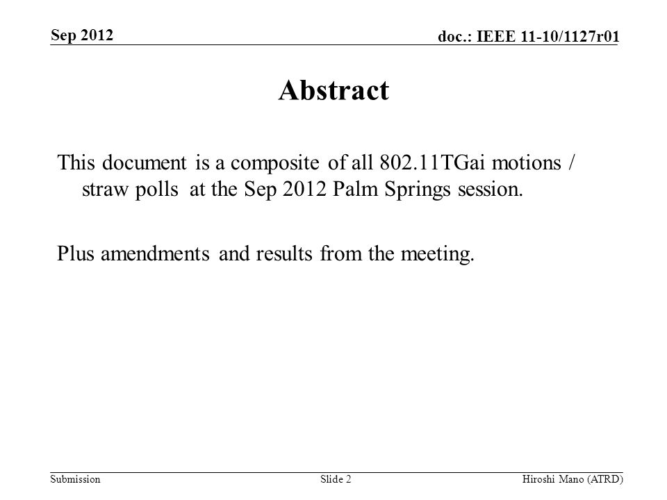 Submission doc.: IEEE 11-10/1127r01 Sep 2012 Hiroshi Mano (ATRD)Slide 2 Abstract This document is a composite of all TGai motions / straw polls at the Sep 2012 Palm Springs session.