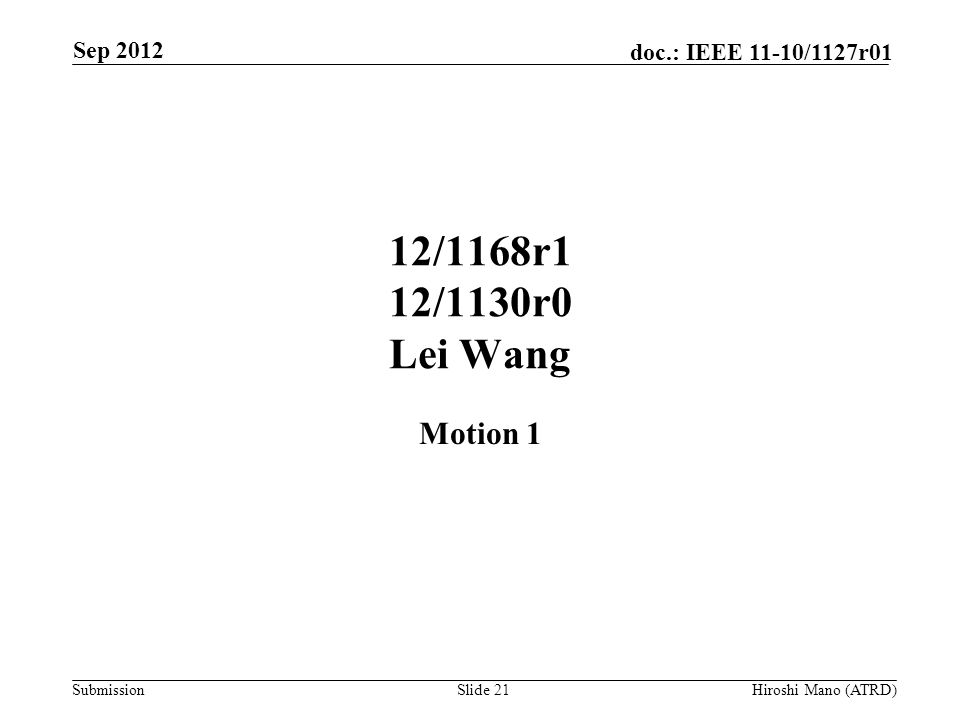 Submission doc.: IEEE 11-10/1127r01 12/1168r1 12/1130r0 Lei Wang Motion 1 Sep 2012 Hiroshi Mano (ATRD)Slide 21
