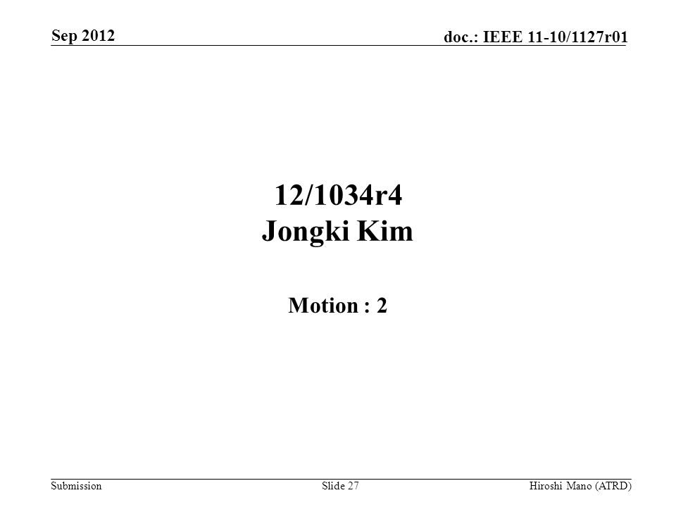 Submission doc.: IEEE 11-10/1127r01 12/1034r4 Jongki Kim Motion : 2 Sep 2012 Hiroshi Mano (ATRD)Slide 27