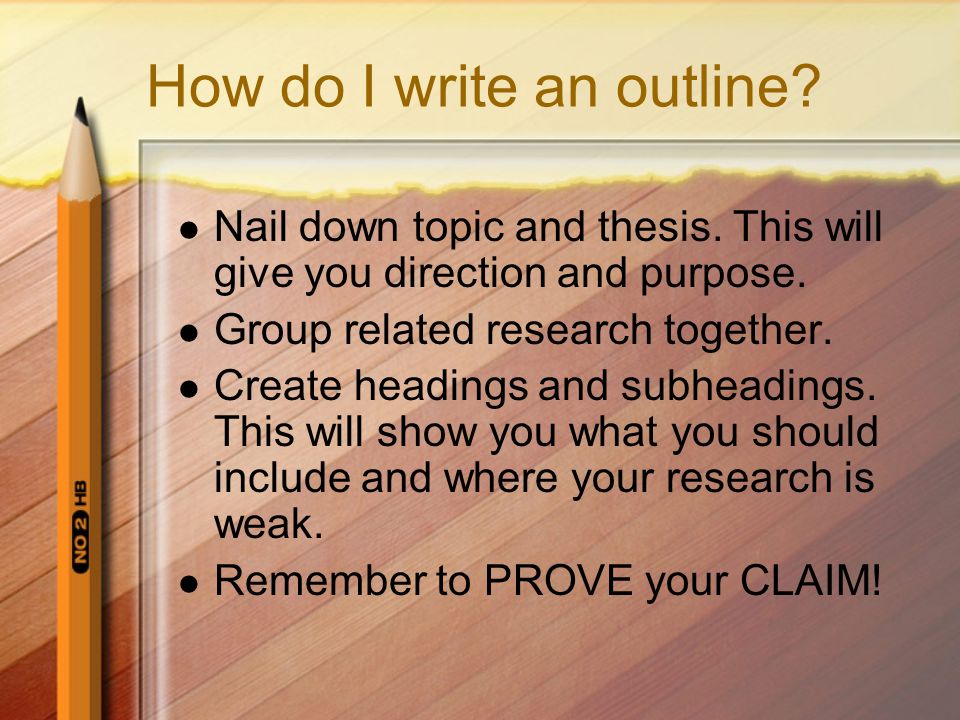 How do I write an outline. Nail down topic and thesis.