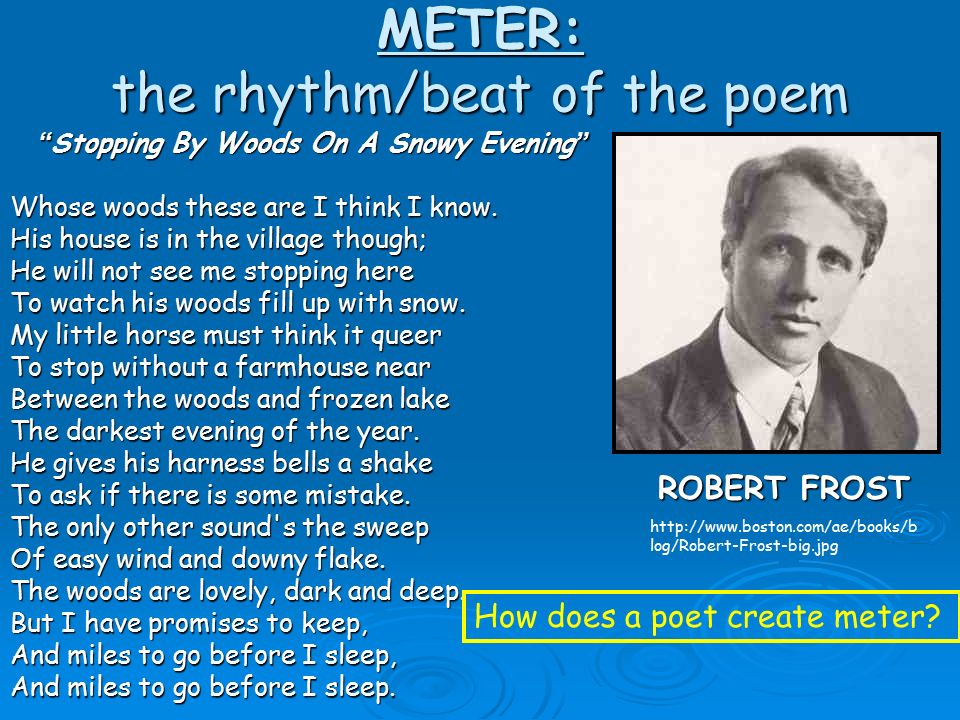 METER: the rhythm/beat of the poem Stopping By Woods On A Snowy Evening Whose woods these are I think I know.