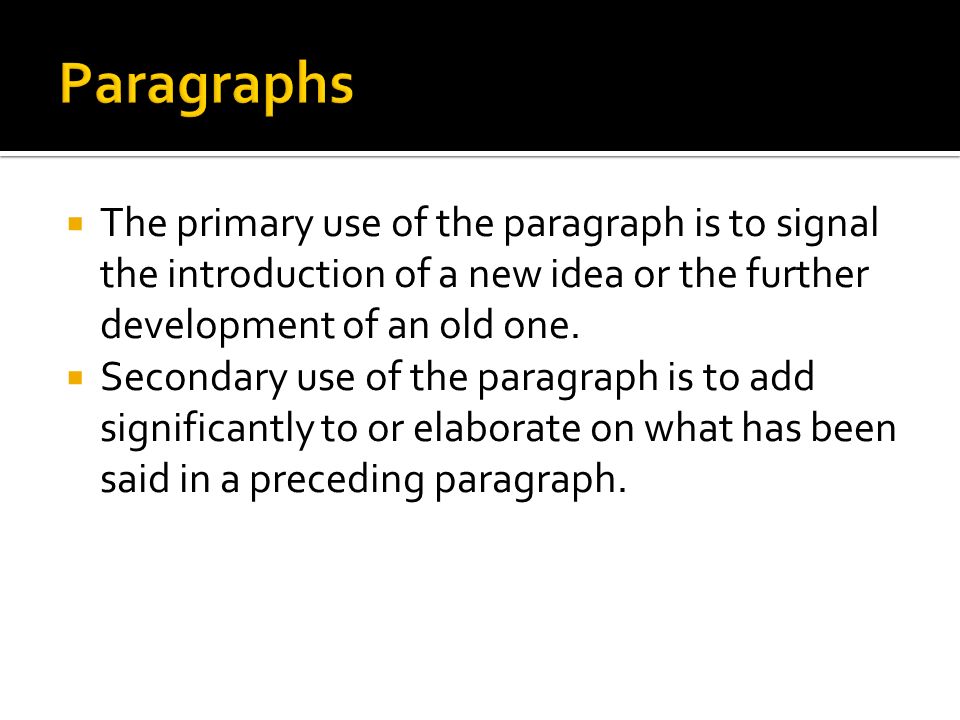  The primary use of the paragraph is to signal the introduction of a new idea or the further development of an old one.