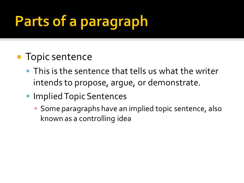  Topic sentence  This is the sentence that tells us what the writer intends to propose, argue, or demonstrate.