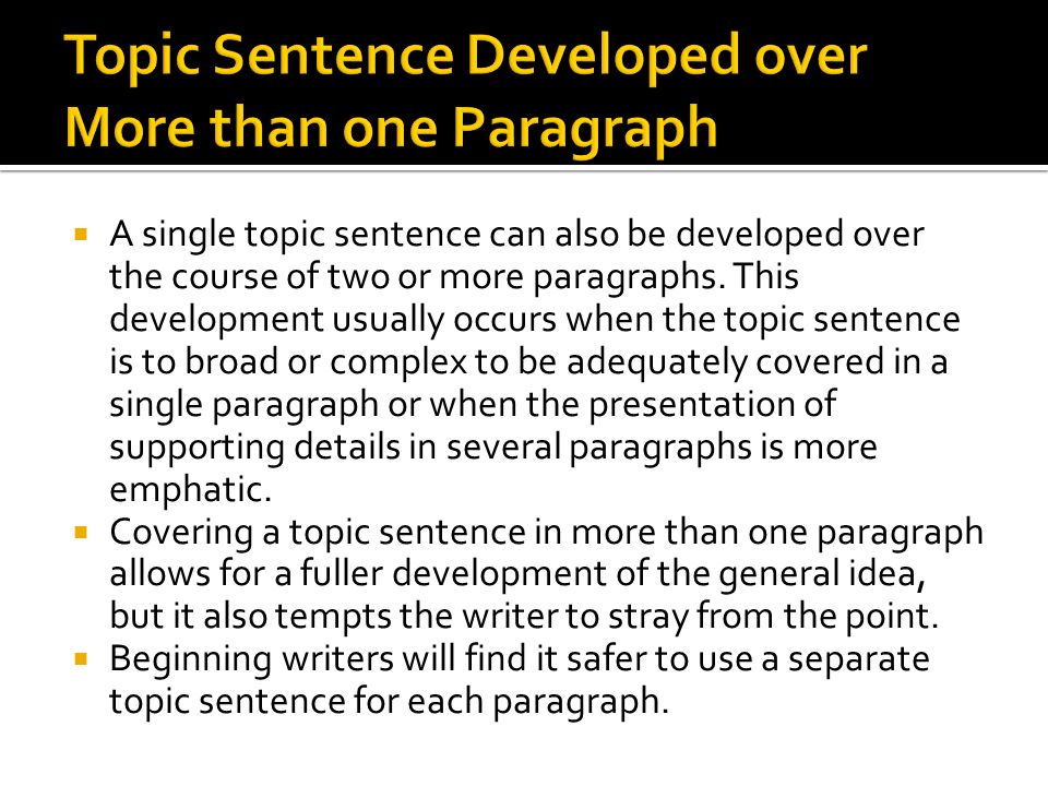  A single topic sentence can also be developed over the course of two or more paragraphs.
