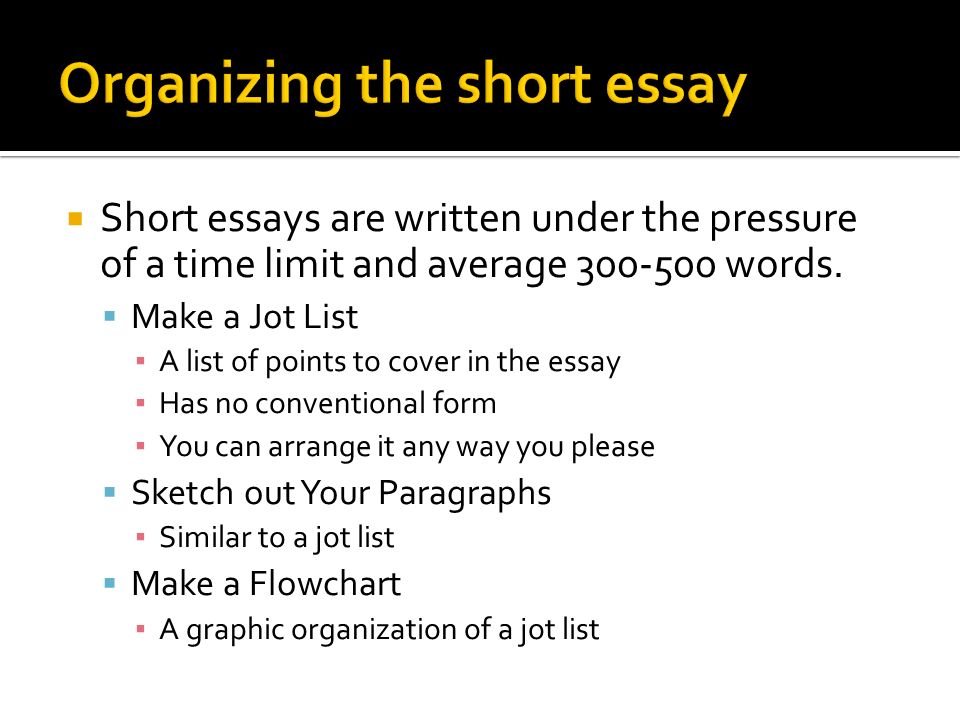  Short essays are written under the pressure of a time limit and average words.