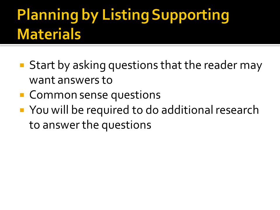  Start by asking questions that the reader may want answers to  Common sense questions  You will be required to do additional research to answer the questions